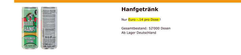 Hanfgetränk  Nur Euro -.14 pro Dose !  Gesamtbestand: 52‘000 Dosen Ab Lager Deutschland